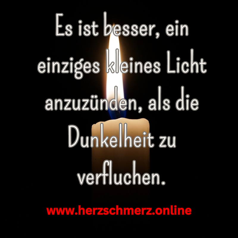 Es ist besser, ein einziges kleines Licht anzuzünden, als die Dunkelheit zu verfluchen.